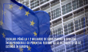 ESCALAR: Comisia Europeană alocă până la 1.2 miliarde de euro pentru a sprijini întreprinderile cu potenţial ridicat să se dezvolte şi să se extindă în Europa
